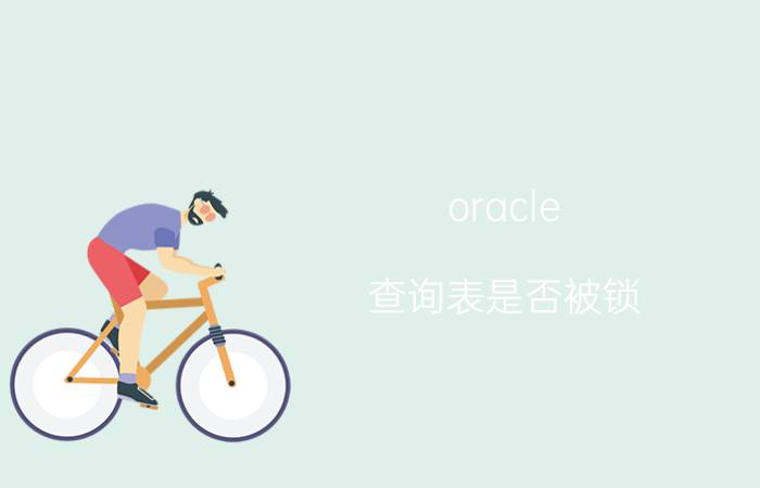 oracle 查询表是否被锁 如何检测被锁住的Oracle存储过程及处理办法？